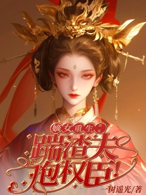嫡女重生：踹渣夫，抱權臣！